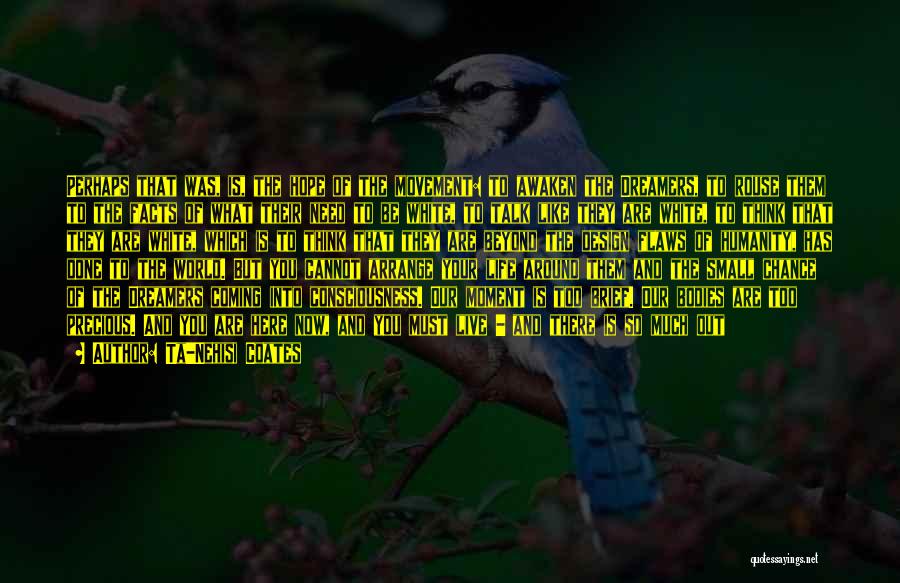 Ta-Nehisi Coates Quotes: Perhaps That Was, Is, The Hope Of The Movement: To Awaken The Dreamers, To Rouse Them To The Facts Of