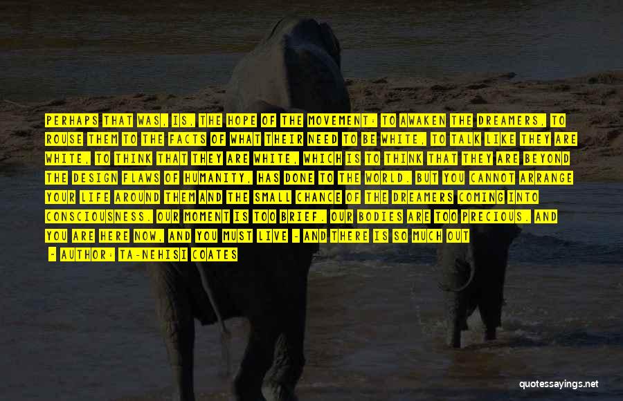 Ta-Nehisi Coates Quotes: Perhaps That Was, Is, The Hope Of The Movement: To Awaken The Dreamers, To Rouse Them To The Facts Of