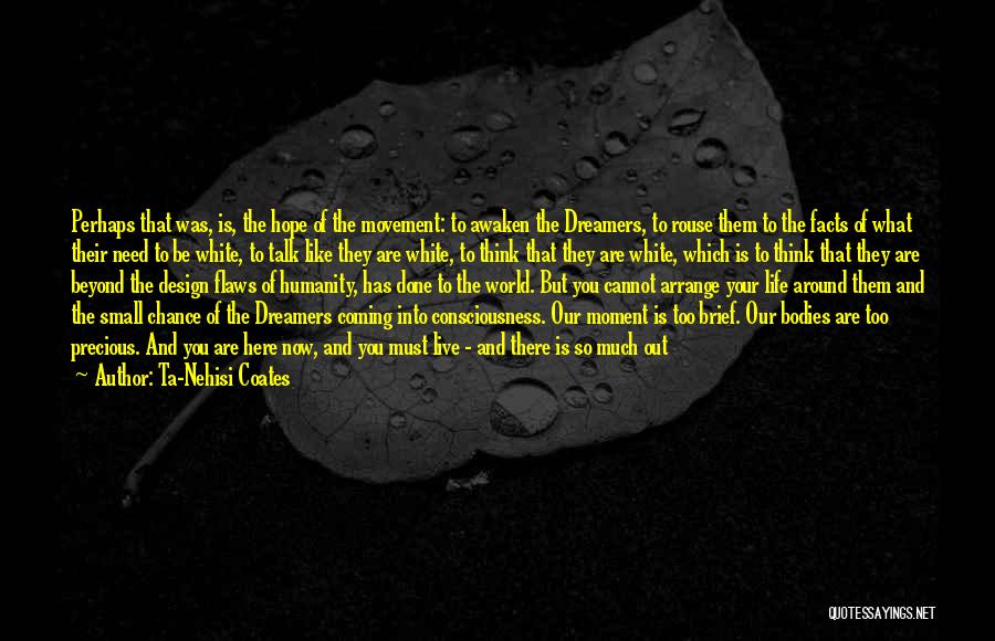 Ta-Nehisi Coates Quotes: Perhaps That Was, Is, The Hope Of The Movement: To Awaken The Dreamers, To Rouse Them To The Facts Of