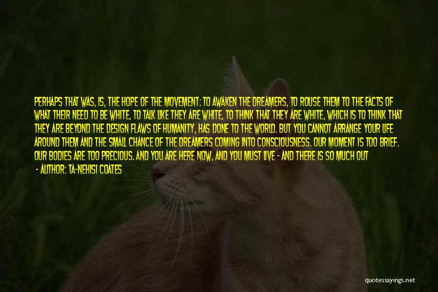 Ta-Nehisi Coates Quotes: Perhaps That Was, Is, The Hope Of The Movement: To Awaken The Dreamers, To Rouse Them To The Facts Of