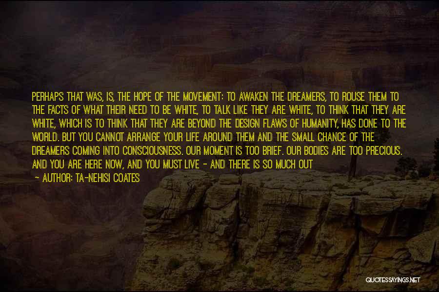 Ta-Nehisi Coates Quotes: Perhaps That Was, Is, The Hope Of The Movement: To Awaken The Dreamers, To Rouse Them To The Facts Of