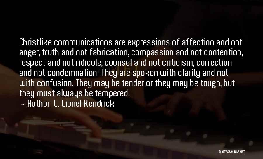 L. Lionel Kendrick Quotes: Christlike Communications Are Expressions Of Affection And Not Anger, Truth And Not Fabrication, Compassion And Not Contention, Respect And Not