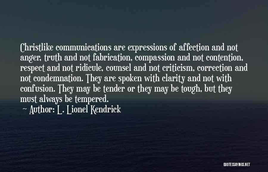 L. Lionel Kendrick Quotes: Christlike Communications Are Expressions Of Affection And Not Anger, Truth And Not Fabrication, Compassion And Not Contention, Respect And Not