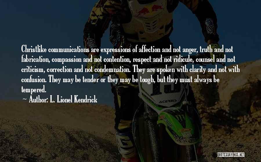 L. Lionel Kendrick Quotes: Christlike Communications Are Expressions Of Affection And Not Anger, Truth And Not Fabrication, Compassion And Not Contention, Respect And Not