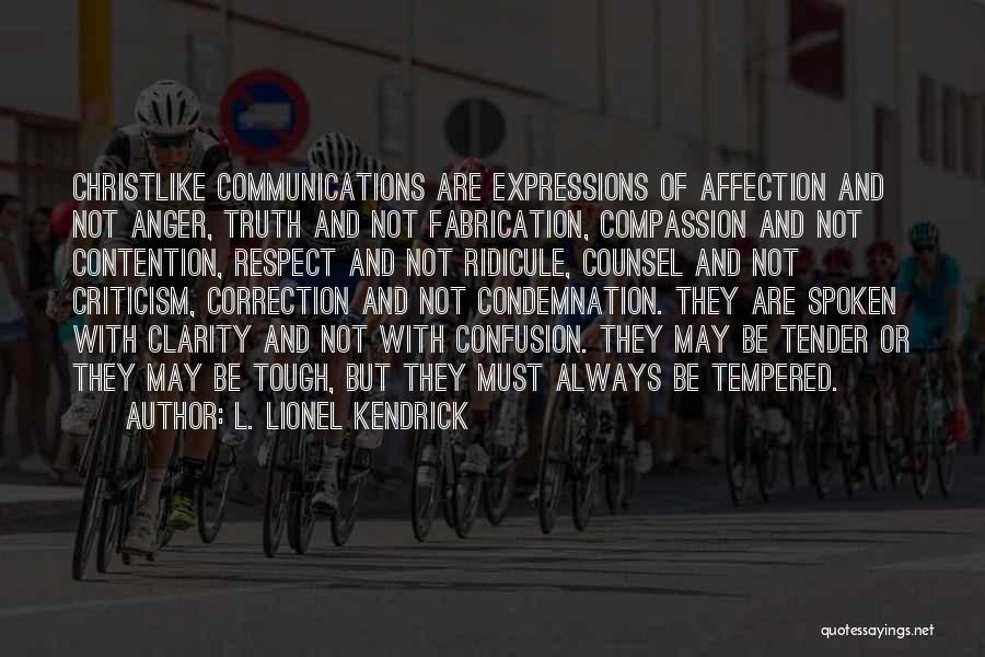 L. Lionel Kendrick Quotes: Christlike Communications Are Expressions Of Affection And Not Anger, Truth And Not Fabrication, Compassion And Not Contention, Respect And Not