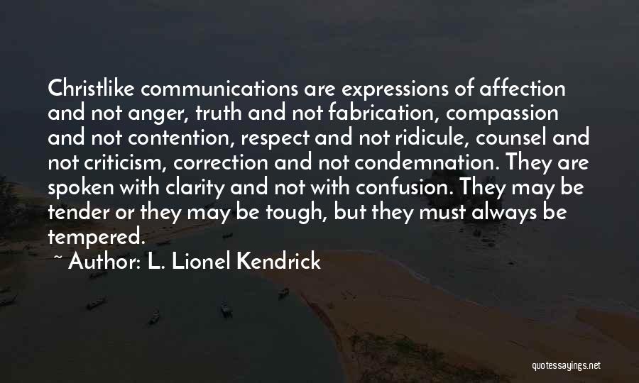 L. Lionel Kendrick Quotes: Christlike Communications Are Expressions Of Affection And Not Anger, Truth And Not Fabrication, Compassion And Not Contention, Respect And Not