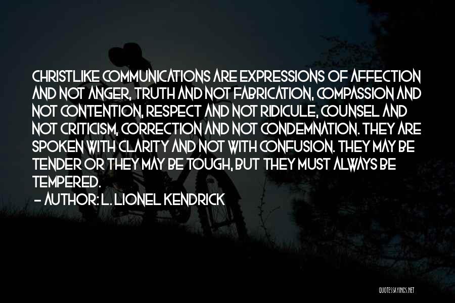 L. Lionel Kendrick Quotes: Christlike Communications Are Expressions Of Affection And Not Anger, Truth And Not Fabrication, Compassion And Not Contention, Respect And Not