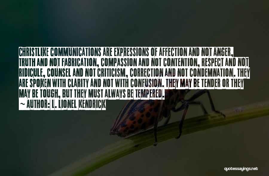 L. Lionel Kendrick Quotes: Christlike Communications Are Expressions Of Affection And Not Anger, Truth And Not Fabrication, Compassion And Not Contention, Respect And Not