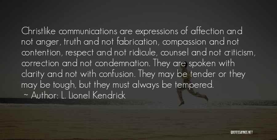 L. Lionel Kendrick Quotes: Christlike Communications Are Expressions Of Affection And Not Anger, Truth And Not Fabrication, Compassion And Not Contention, Respect And Not