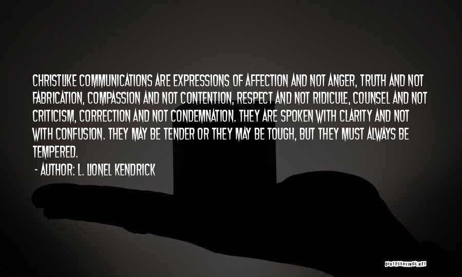 L. Lionel Kendrick Quotes: Christlike Communications Are Expressions Of Affection And Not Anger, Truth And Not Fabrication, Compassion And Not Contention, Respect And Not