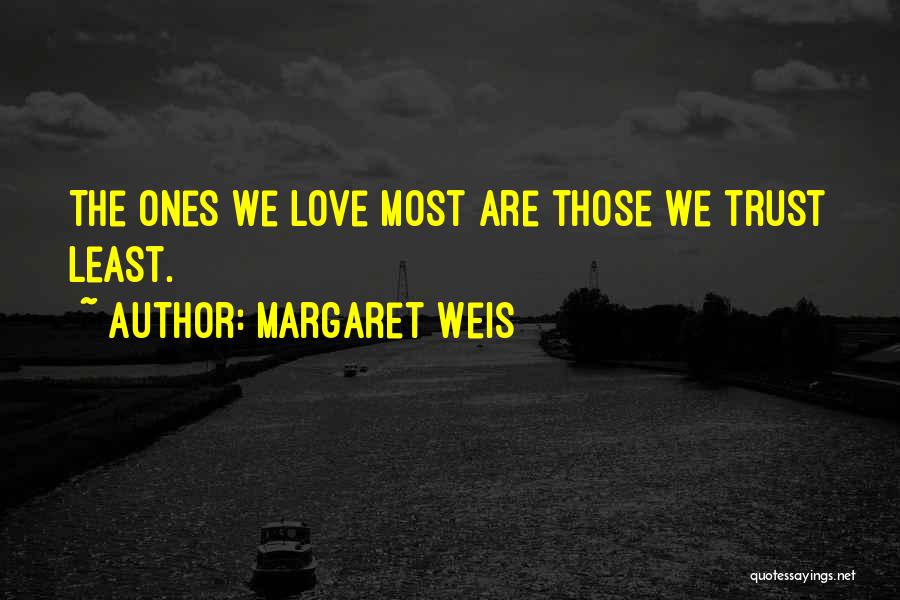 Margaret Weis Quotes: The Ones We Love Most Are Those We Trust Least.
