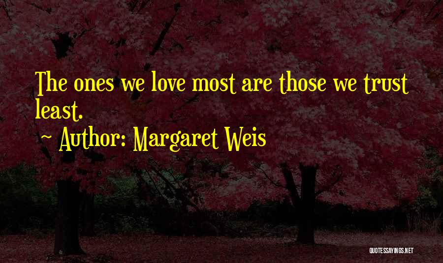 Margaret Weis Quotes: The Ones We Love Most Are Those We Trust Least.