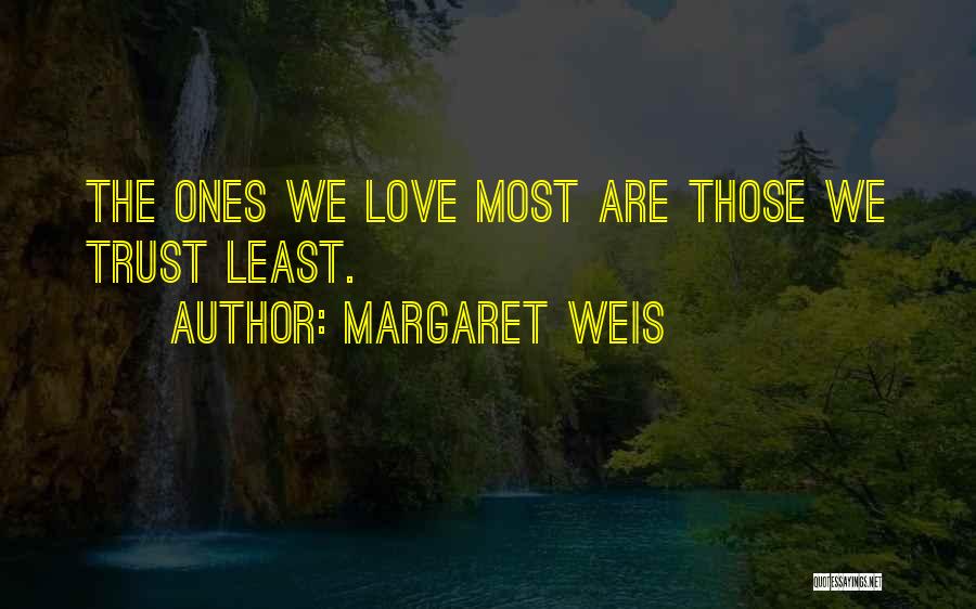 Margaret Weis Quotes: The Ones We Love Most Are Those We Trust Least.