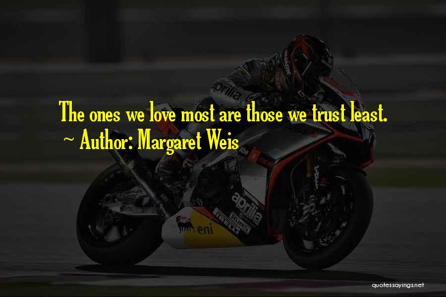 Margaret Weis Quotes: The Ones We Love Most Are Those We Trust Least.