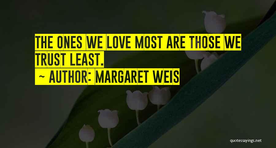 Margaret Weis Quotes: The Ones We Love Most Are Those We Trust Least.