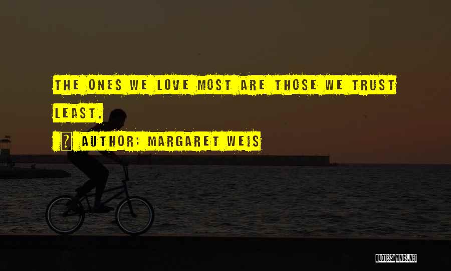Margaret Weis Quotes: The Ones We Love Most Are Those We Trust Least.