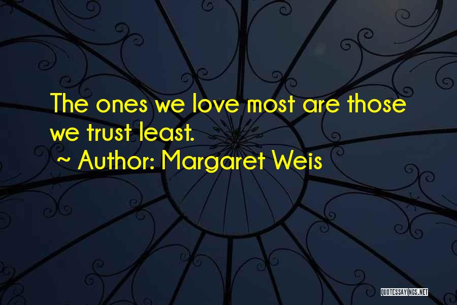 Margaret Weis Quotes: The Ones We Love Most Are Those We Trust Least.