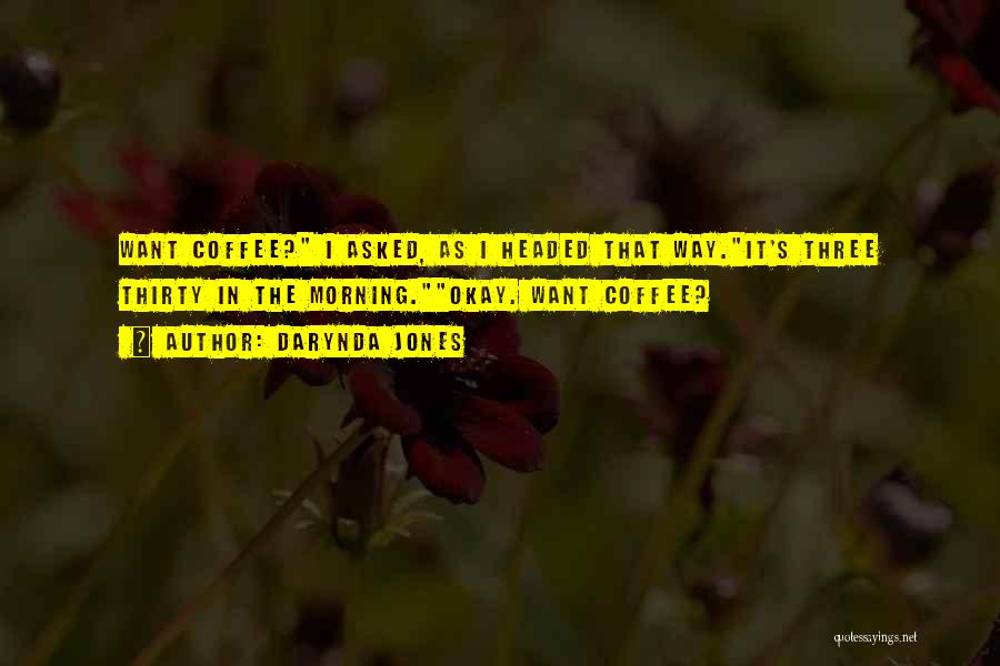 Darynda Jones Quotes: Want Coffee? I Asked, As I Headed That Way.it's Three Thirty In The Morning.okay. Want Coffee?