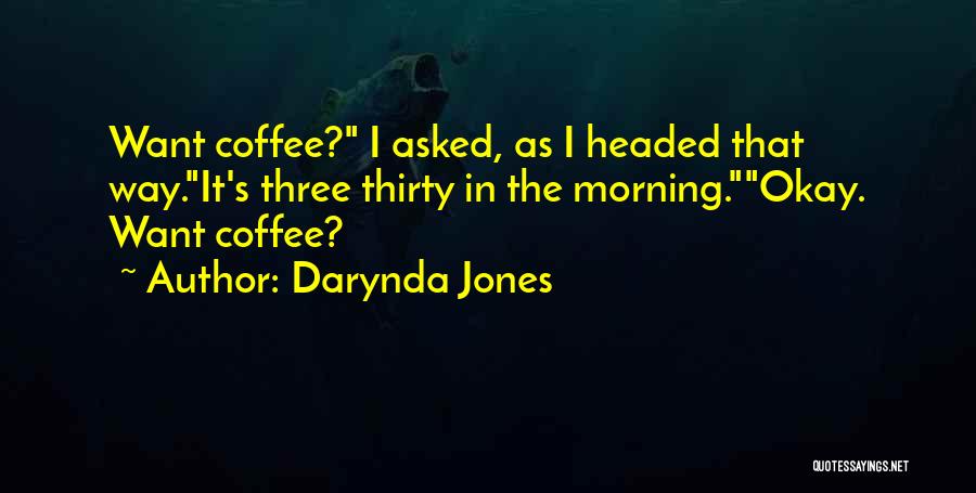 Darynda Jones Quotes: Want Coffee? I Asked, As I Headed That Way.it's Three Thirty In The Morning.okay. Want Coffee?