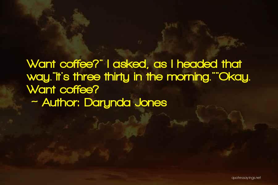 Darynda Jones Quotes: Want Coffee? I Asked, As I Headed That Way.it's Three Thirty In The Morning.okay. Want Coffee?