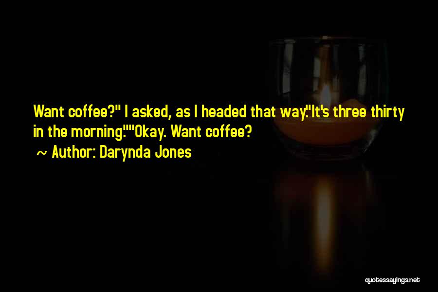 Darynda Jones Quotes: Want Coffee? I Asked, As I Headed That Way.it's Three Thirty In The Morning.okay. Want Coffee?