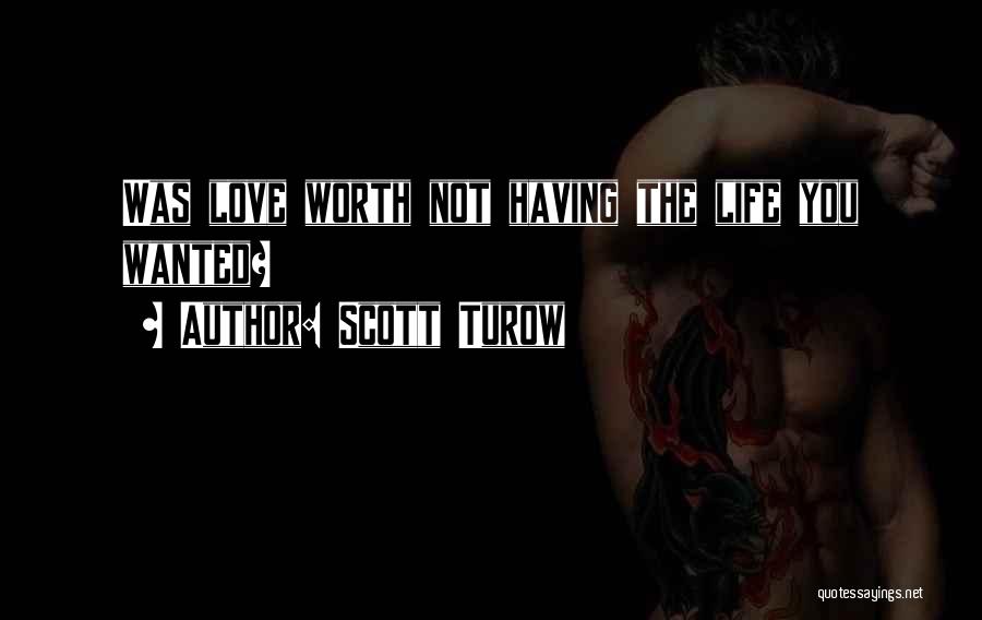 Scott Turow Quotes: Was Love Worth Not Having The Life You Wanted?