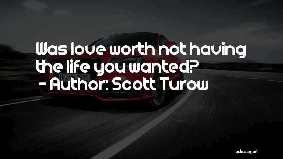 Scott Turow Quotes: Was Love Worth Not Having The Life You Wanted?