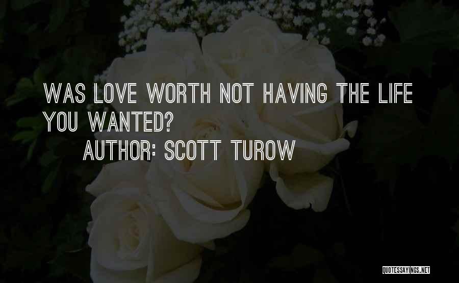 Scott Turow Quotes: Was Love Worth Not Having The Life You Wanted?