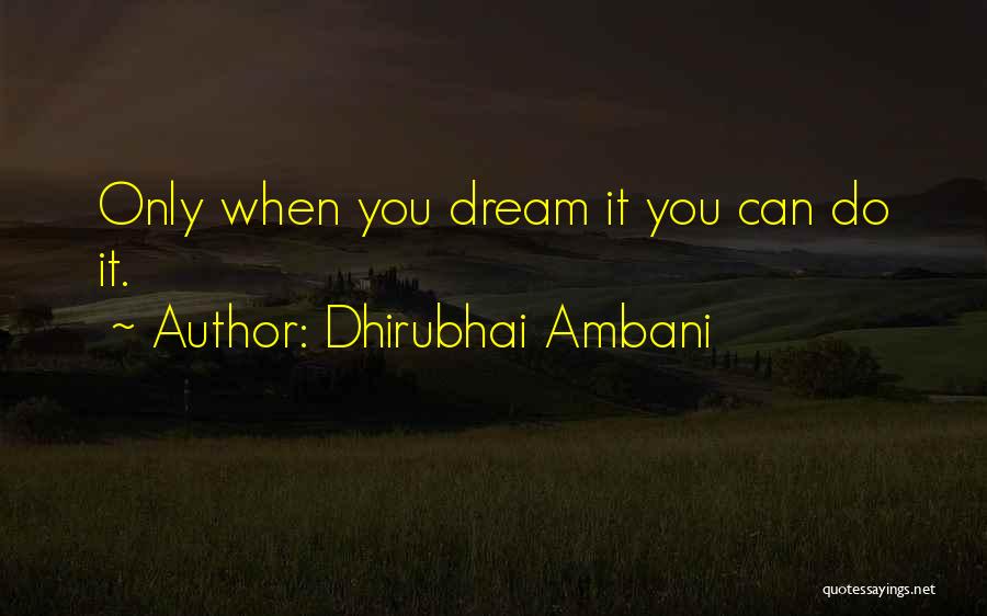 Dhirubhai Ambani Quotes: Only When You Dream It You Can Do It.