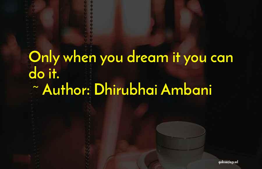 Dhirubhai Ambani Quotes: Only When You Dream It You Can Do It.