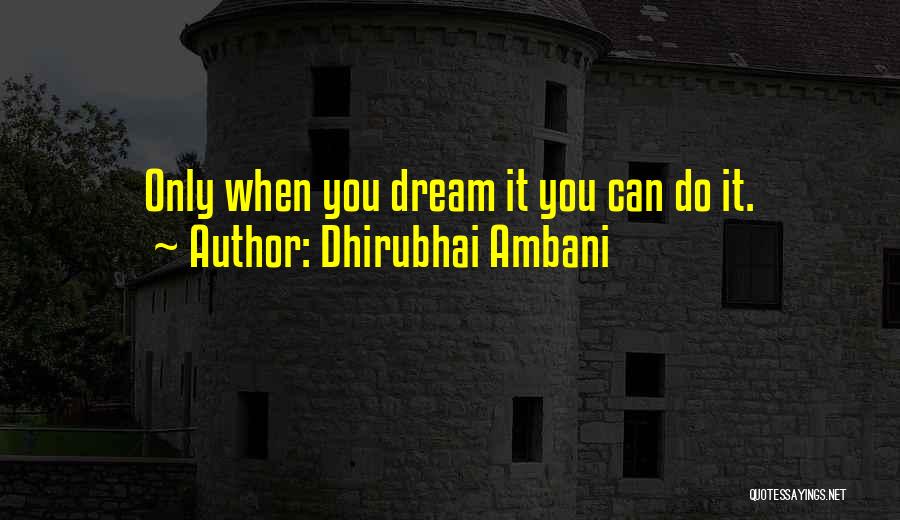 Dhirubhai Ambani Quotes: Only When You Dream It You Can Do It.