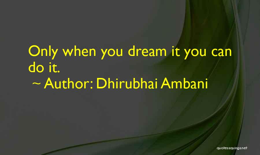 Dhirubhai Ambani Quotes: Only When You Dream It You Can Do It.