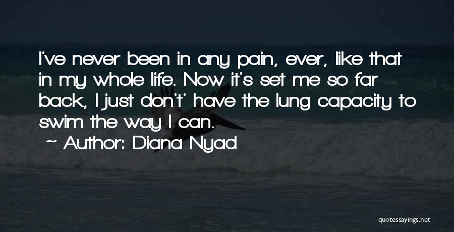 Diana Nyad Quotes: I've Never Been In Any Pain, Ever, Like That In My Whole Life. Now It's Set Me So Far Back,