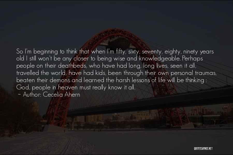 Cecelia Ahern Quotes: So I'm Beginning To Think That When I'm Fifty, Sixty, Seventy, Eighty, Ninety Years Old I Still Won't Be Any