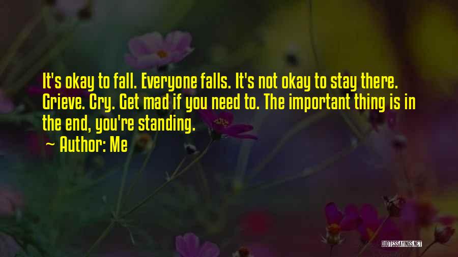 Me Quotes: It's Okay To Fall. Everyone Falls. It's Not Okay To Stay There. Grieve. Cry. Get Mad If You Need To.