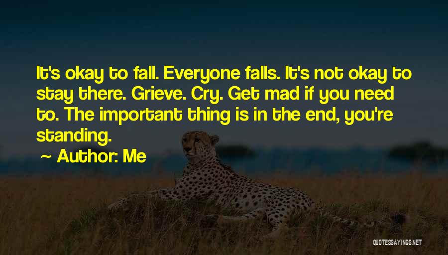 Me Quotes: It's Okay To Fall. Everyone Falls. It's Not Okay To Stay There. Grieve. Cry. Get Mad If You Need To.