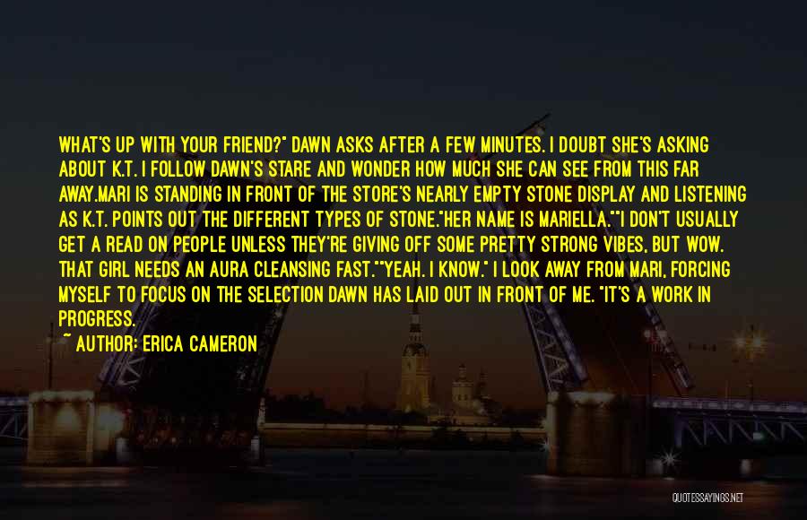 Erica Cameron Quotes: What's Up With Your Friend? Dawn Asks After A Few Minutes. I Doubt She's Asking About K.t. I Follow Dawn's