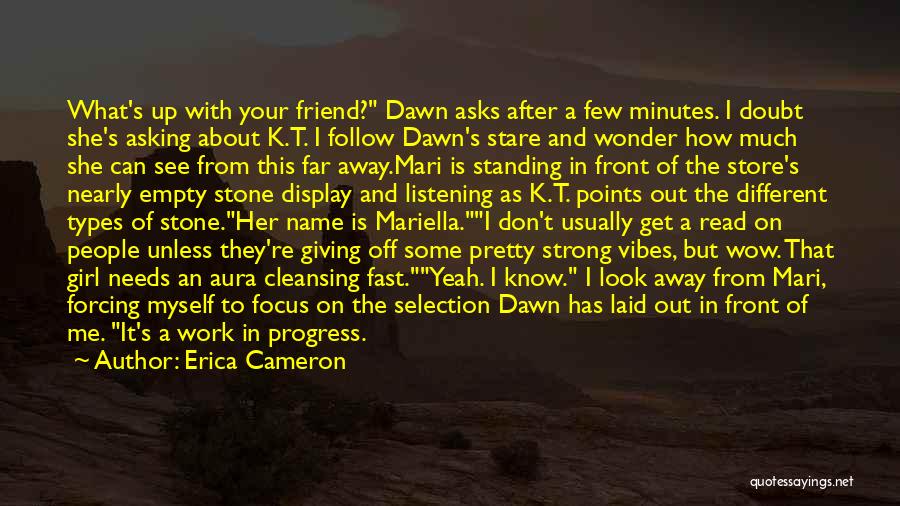 Erica Cameron Quotes: What's Up With Your Friend? Dawn Asks After A Few Minutes. I Doubt She's Asking About K.t. I Follow Dawn's