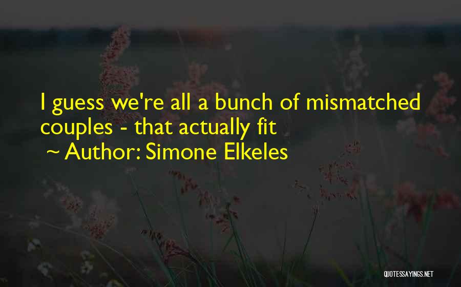 Simone Elkeles Quotes: I Guess We're All A Bunch Of Mismatched Couples - That Actually Fit