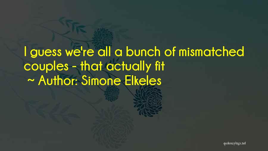 Simone Elkeles Quotes: I Guess We're All A Bunch Of Mismatched Couples - That Actually Fit