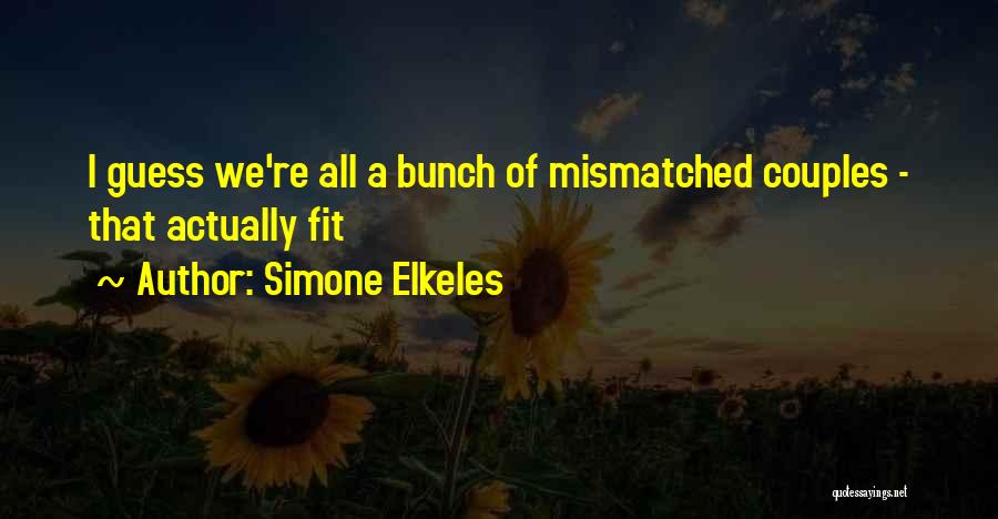 Simone Elkeles Quotes: I Guess We're All A Bunch Of Mismatched Couples - That Actually Fit