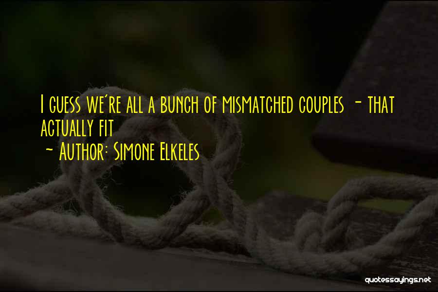 Simone Elkeles Quotes: I Guess We're All A Bunch Of Mismatched Couples - That Actually Fit