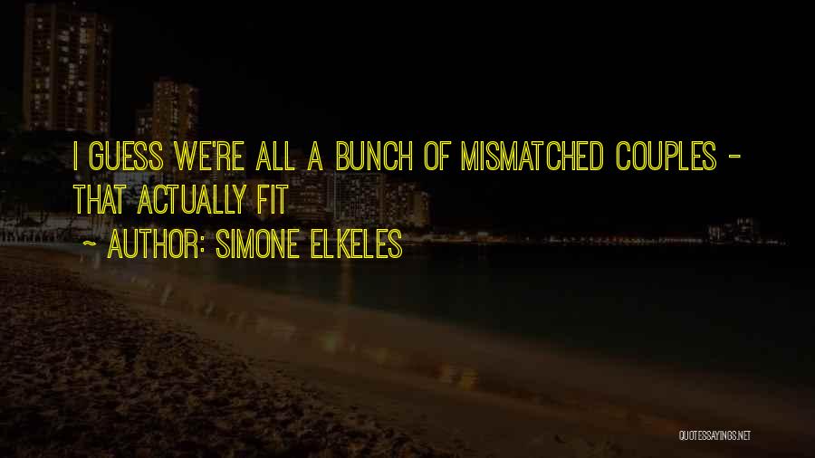 Simone Elkeles Quotes: I Guess We're All A Bunch Of Mismatched Couples - That Actually Fit