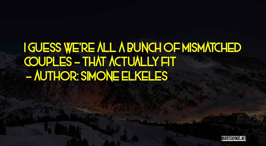 Simone Elkeles Quotes: I Guess We're All A Bunch Of Mismatched Couples - That Actually Fit