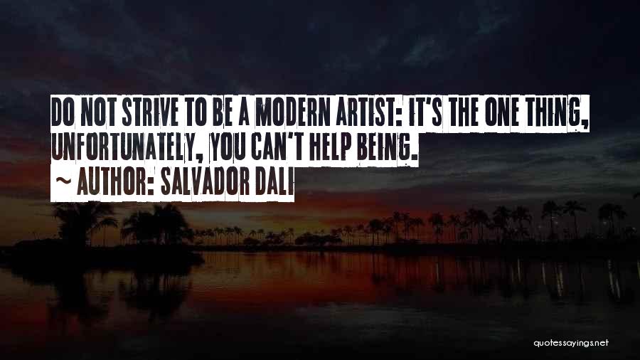 Salvador Dali Quotes: Do Not Strive To Be A Modern Artist: It's The One Thing, Unfortunately, You Can't Help Being.
