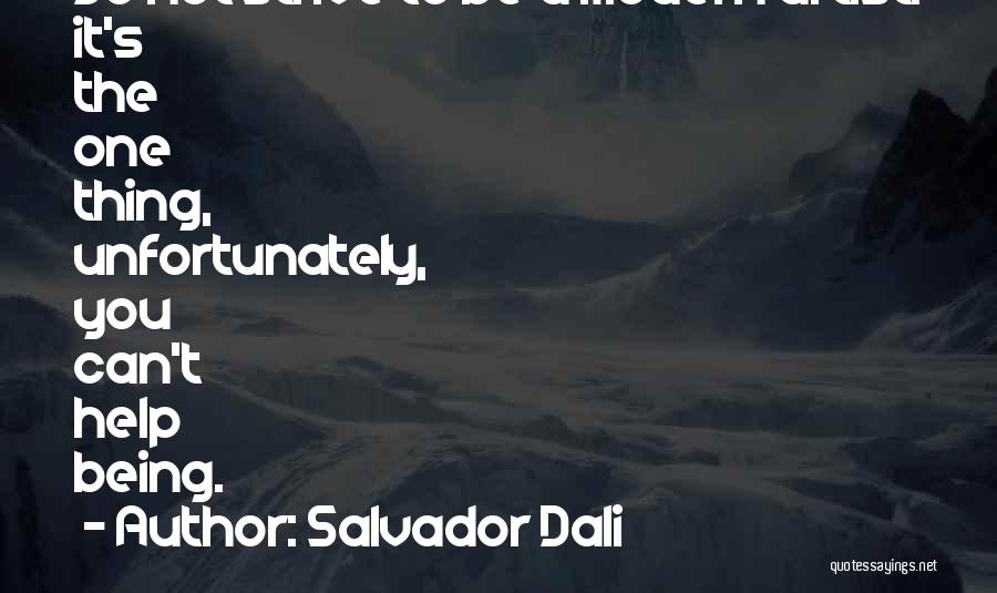 Salvador Dali Quotes: Do Not Strive To Be A Modern Artist: It's The One Thing, Unfortunately, You Can't Help Being.