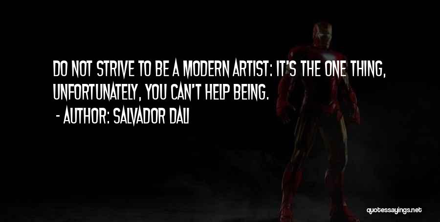 Salvador Dali Quotes: Do Not Strive To Be A Modern Artist: It's The One Thing, Unfortunately, You Can't Help Being.
