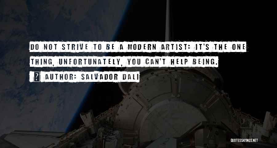 Salvador Dali Quotes: Do Not Strive To Be A Modern Artist: It's The One Thing, Unfortunately, You Can't Help Being.