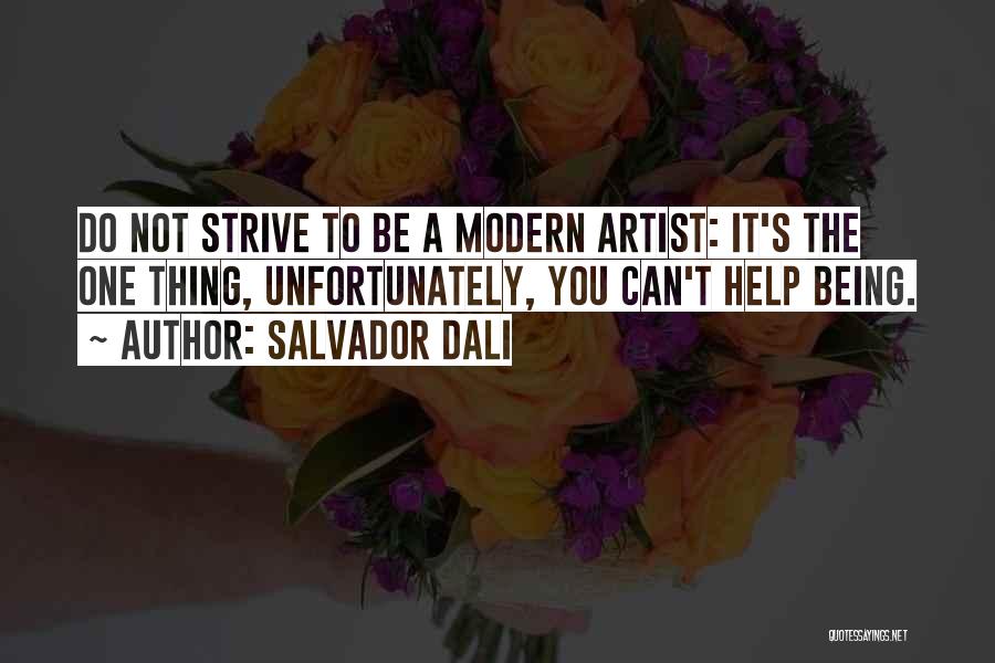 Salvador Dali Quotes: Do Not Strive To Be A Modern Artist: It's The One Thing, Unfortunately, You Can't Help Being.