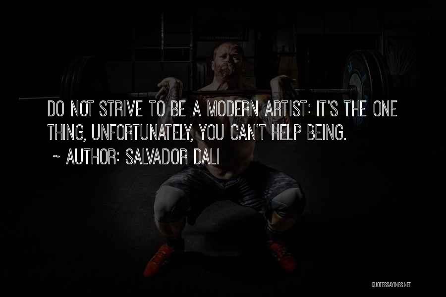 Salvador Dali Quotes: Do Not Strive To Be A Modern Artist: It's The One Thing, Unfortunately, You Can't Help Being.